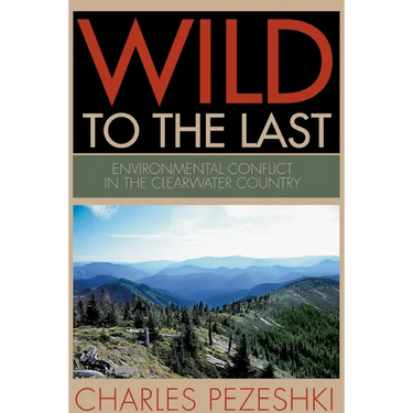 Wild to the Last: Environmental Conflict in the Clearwater Country