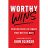 Worthy Wins: Pointing Your Life Toward What Matters Most