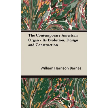 The Contemporary American Organ - Its Evolution, Design and Construction