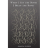 When I Say the Bones I Mean the Bones