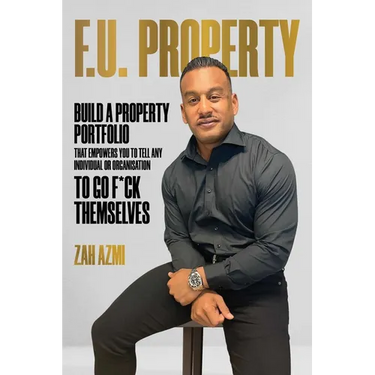 F.U. Property: Build a Property Portfolio That Empowers You to Tell Any Individual or Organisation to Go F*ck Themselves