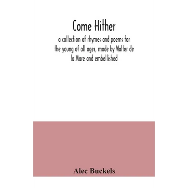 Come hither; a collection of rhymes and poems for the young of all ages, made by Walter de la Mare and embellished