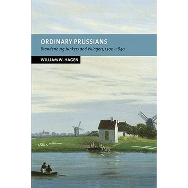 Ordinary Prussians: Brandenburg Junkers and Villagers, 1500 1840