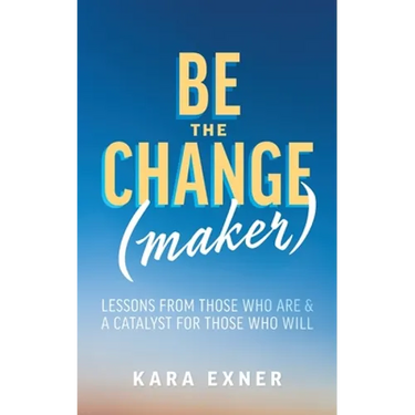 Be the Change(maker): Lessons from Those Who Are & A Catalyst for Those Who Will