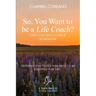 So, You Want to Be a Life Coach?: Life Coaching Guide & Workbook