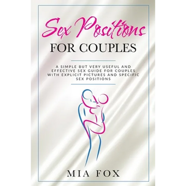 sex positions for couples: A simple but very useful and effective sex guide for couples, with explicit pictures and specific sex positions