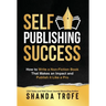 Self-Publishing Success: How to Write a Non-Fiction Book that Makes an Impact and Publish it Like a Pro
