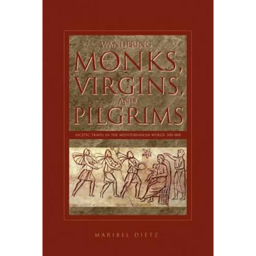 Wandering Monks, Virgins, and Pilgrims: Ascetic Travel in the Mediterranean World, A.D. 300-800