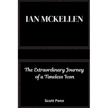 Ian Mckellen: The Extraordinary Journey of a Timeless Icon