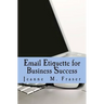 Email Etiquette for Business Success: Use Emotional Intelligence to communicate effectively in the Business World