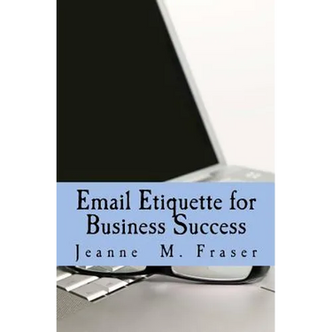 Email Etiquette for Business Success: Use Emotional Intelligence to communicate effectively in the Business World