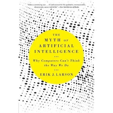 The Myth of Artificial Intelligence: Why Computers Can't Think the Way We Do