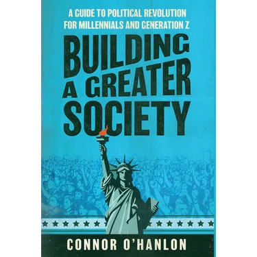 Building a Greater Society: A Guide to Political Revolution for Millennials and Generation Z
