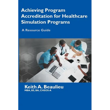 Achieving Program Accreditation for Healthcare Simulation Programs: A Resource Guide