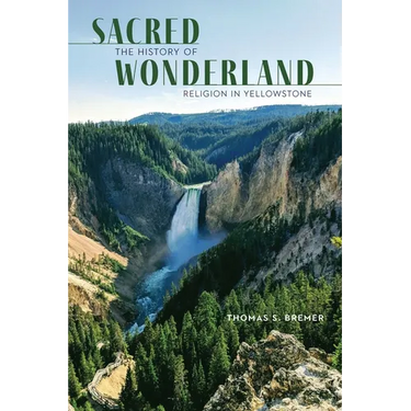 Sacred Wonderland: The History of Religion in Yellowstone