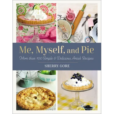 Me, Myself, and Pie: Move Than 100 Simple & Delicious Amish Recipes