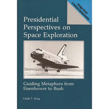 Presidential Perspectives on Space Exploration: Guiding Metaphors from Eisenhower to Bush
