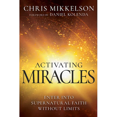 Activating Miracles: Enter Into Supernatural Faith Without Limits