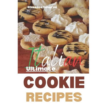The Ultimate Italian Cookie Recipes Book: Yes, this is an Authentic Italian Book about Cookie Recipes