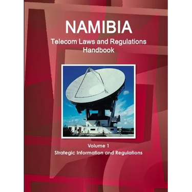 Namibia Telecom Laws and Regulations Handbook Volume 1 Strategic Information and Regulations