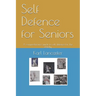 Self Defence for Seniors: A comprehensive guide to self defence for the elderly