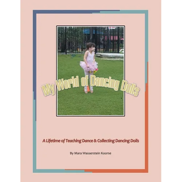 My World of Dancing Dolls: A Lifetime of Teaching Dance & Collecting Dancing Dolls