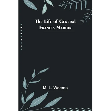 The Life of General Francis Marion