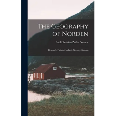 The Geography of Norden: Denmark, Finland, Iceland, Norway, Sweden