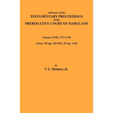 Abstracts of the Testamentary Proceedings of Maryland Volume XVIII: 1727-1730