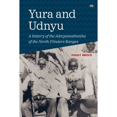 Yura and Udnyu: A history of the Adnyamathanha of the North Flinders Ranges
