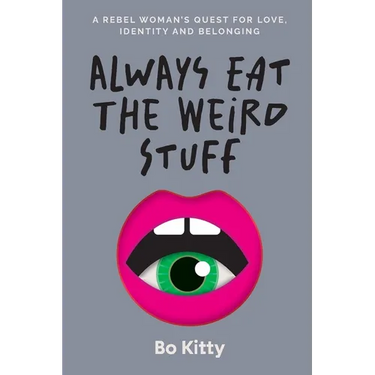 Always Eat The Weird Stuff: A rebel woman's quest for love, identity and belonging