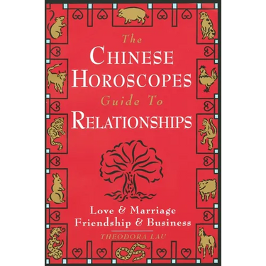 The Chinese Horoscopes Guide to Relationships: Love and Marriage, Friendship and Business