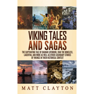Viking Tales and Sagas: The Captivating Tale of Ragnar Lothbrok, Ivar the Boneless, Lagertha, and More as well as Other Legendary Stories of Vikings i