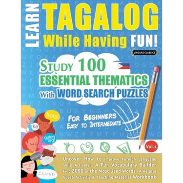 Learn Tagalog While Having Fun! - For Beginners: EASY TO INTERMEDIATE - STUDY 100 ESSENTIAL THEMATICS WITH WORD SEARCH PUZZLES - VOL.1 - Uncover How t