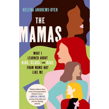 The Mamas: What I Learned About Kids, Class, and Race from Moms Not Like Me