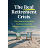 The Real Retirement Crisis: Why (Almost) Everything You Know about the Us Retirement System Is Wrong