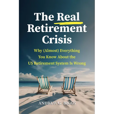 The Real Retirement Crisis: Why (Almost) Everything You Know about the Us Retirement System Is Wrong