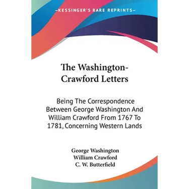 The Washington-Crawford Letters: Being The Correspondence Between George Washington And William Crawford From 1767 To 1781, Concerning Western Lands