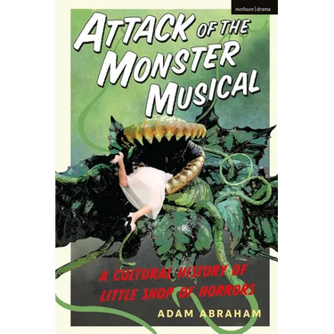Attack of the Monster Musical: A Cultural History of Little Shop of Horrors