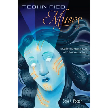 Technified Muses: Reconfiguring National Bodies in the Mexican Avant-Garde
