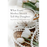 What Every Mother Should Tell Her Daughter