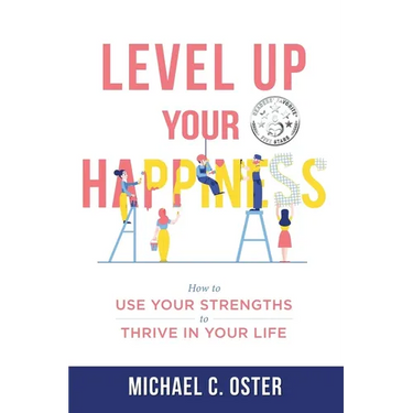 Level Up Your Happiness: How to Use your Strengths to Thrive in Your Life