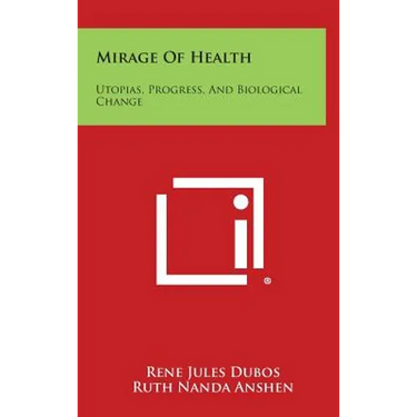 Mirage Of Health: Utopias, Progress, And Biological Change