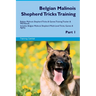 Belgian Malinois Shepherd Tricks Training Belgian Malinois Shepherd Tricks & Games Training Tracker & Workbook. Includes: Belgian Malinois Shepherd Mu