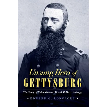 Unsung Hero of Gettysburg: The Story of Union General David McMurtrie Gregg