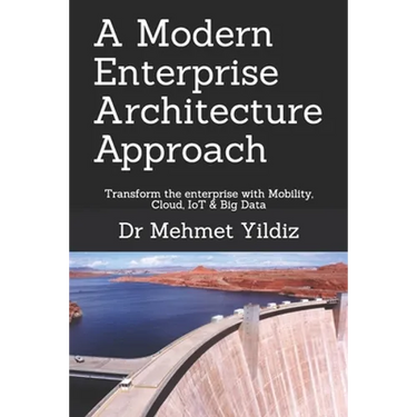 A Modern Enterprise Architecture Approach: Transform the enterprise with Mobility, Cloud, IoT & Big Data