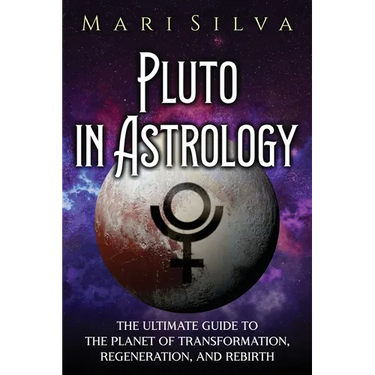 Pluto in Astrology: The Ultimate Guide to the Planet of Transformation, Regeneration, and Rebirth