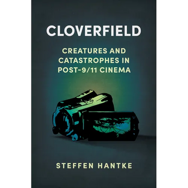 Cloverfield: Creatures and Catastrophes in Post-9/11 Cinema