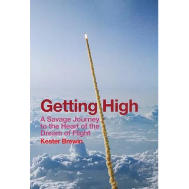 Getting High - A Savage Journey to the Heart of the Dream of Flight