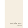 songs i'd sing.